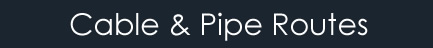 Cable & Pipe Routes